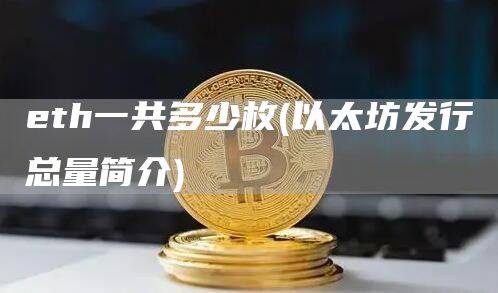 th一共多少枚 - 以太坊发行总量简介